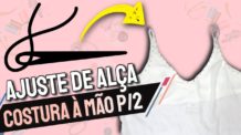 COMO COSTURAR A MÃO – PARTE 02 – AJUSTE DE ALÇA E REFORÇO EM ROUPA