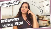 COSTUREIRA MINIMALISTA? PORQUE ME DESFIZ DAS MINHAS MÁQUINAS INDUSTRIAIS